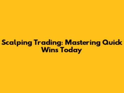 Scalping Trading: Mastering Quick Wins Today