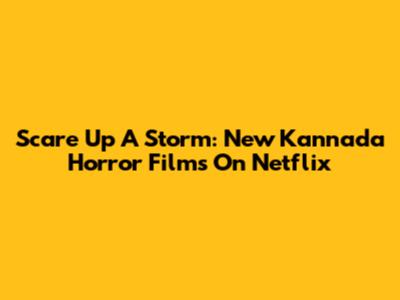 Scare Up A Storm: New Kannada Horror Films On Netflix