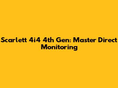 Scarlett 4i4 4th Gen: Master Direct Monitoring