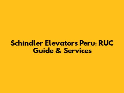 Schindler Elevators Peru: RUC Guide & Services