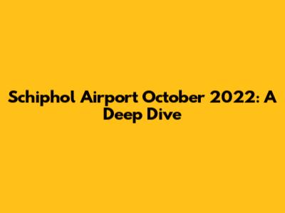 Schiphol Airport October 2022: A Deep Dive