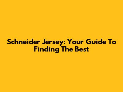 Schneider Jersey: Your Guide To Finding The Best