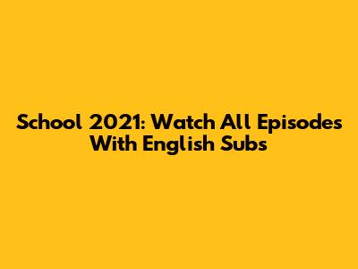 School 2021: Watch All Episodes With English Subs
