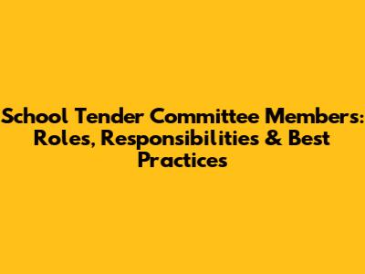 School Tender Committee Members: Roles, Responsibilities & Best Practices