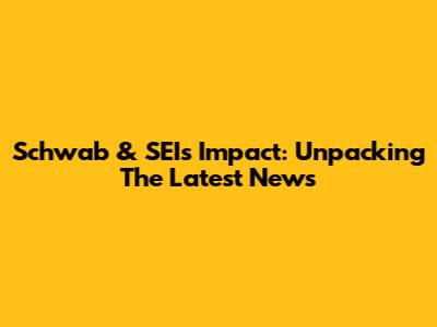 Schwab & SEI's Impact: Unpacking The Latest News