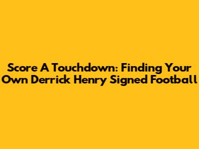 Score A Touchdown: Finding Your Own Derrick Henry Signed Football