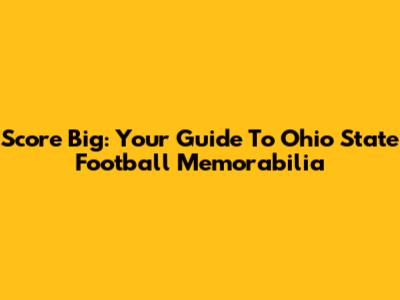 Score Big: Your Guide To Ohio State Football Memorabilia