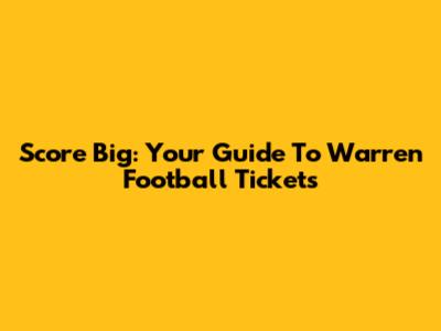 Score Big: Your Guide To Warren Football Tickets