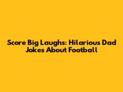 Score Big Laughs: Hilarious Dad Jokes About Football