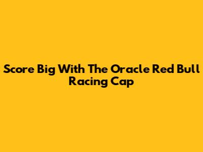 Score Big With The Oracle Red Bull Racing Cap