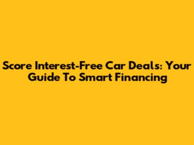 Score Interest-Free Car Deals: Your Guide To Smart Financing