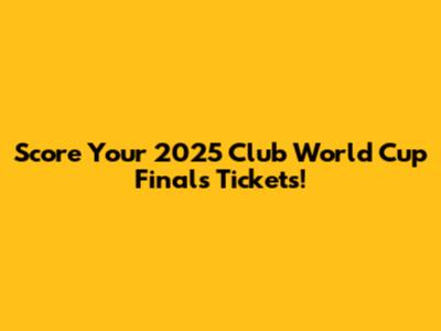 Score Your 2025 Club World Cup Finals Tickets!