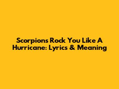 Scorpions' Rock You Like A Hurricane: Lyrics & Meaning