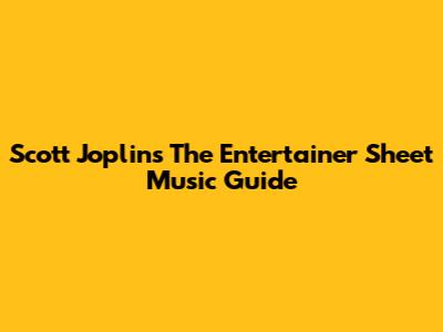Scott Joplin's "The Entertainer" Sheet Music Guide