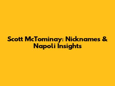 Scott McTominay: Nicknames & Napoli Insights