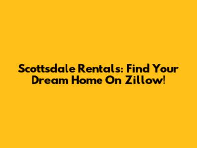 Scottsdale Rentals: Find Your Dream Home On Zillow!
