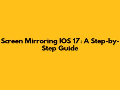 Screen Mirroring IOS 17: A Step-by-Step Guide