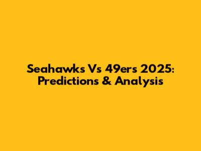 Seahawks Vs 49ers 2025: Predictions & Analysis