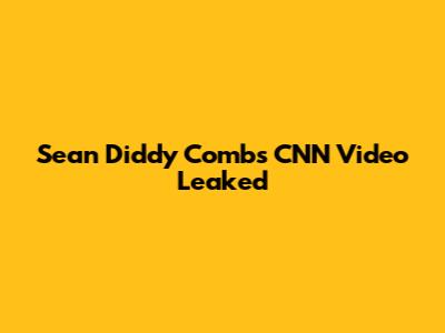 Sean Diddy Combs CNN Video Leaked