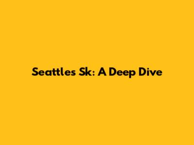 Seattle's Sk: A Deep Dive