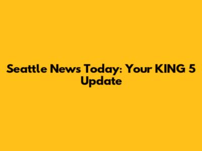 Seattle News Today: Your KING 5 Update