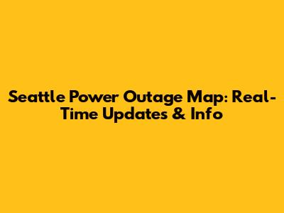Seattle Power Outage Map: Real-Time Updates & Info
