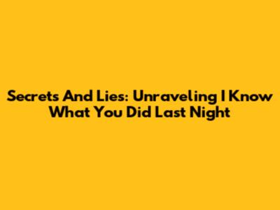 Secrets And Lies: Unraveling 'I Know What You Did Last Night'