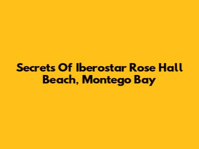 Secrets Of Iberostar Rose Hall Beach, Montego Bay