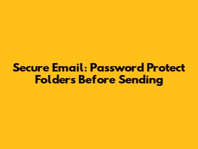 Secure Email: Password Protect Folders Before Sending