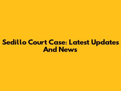 Sedillo Court Case: Latest Updates And News