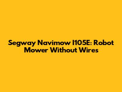 Segway Navimow I105E: Robot Mower Without Wires
