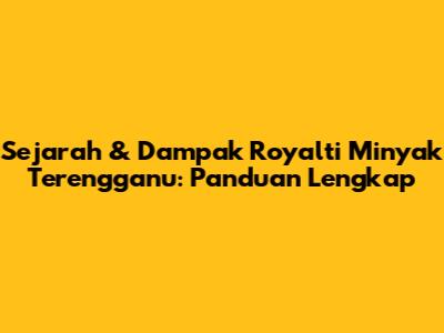 Sejarah & Dampak Royalti Minyak Terengganu: Panduan Lengkap