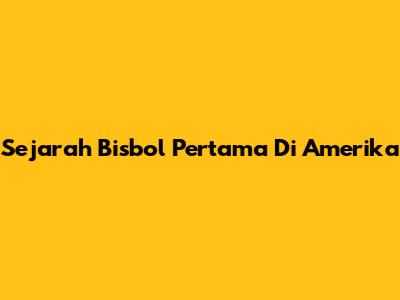 Sejarah Bisbol Pertama Di Amerika