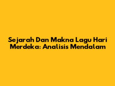 Sejarah Dan Makna Lagu Hari Merdeka: Analisis Mendalam