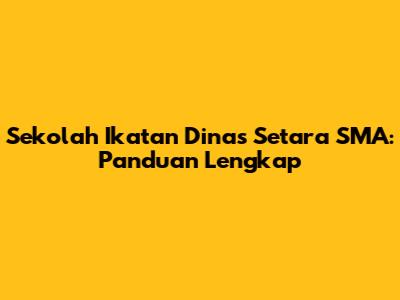 Sekolah Ikatan Dinas Setara SMA: Panduan Lengkap