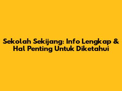 Sekolah Sekijang: Info Lengkap & Hal Penting Untuk Diketahui