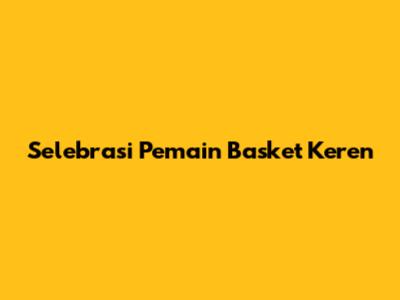 Selebrasi Pemain Basket Keren