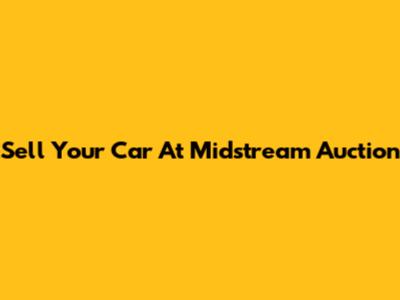 Sell Your Car At Midstream Auction