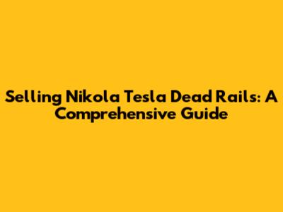 Selling Nikola Tesla Dead Rails: A Comprehensive Guide