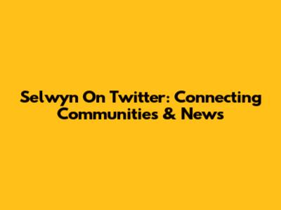 Selwyn On Twitter: Connecting Communities & News