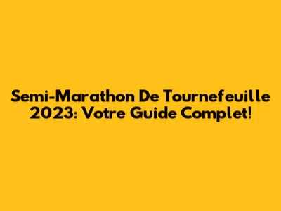 Semi-Marathon De Tournefeuille 2023: Votre Guide Complet!