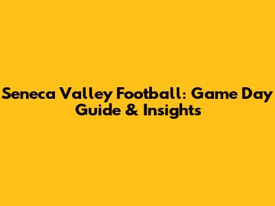 Seneca Valley Football: Game Day Guide & Insights