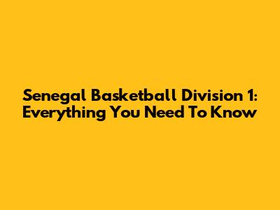 Senegal Basketball Division 1: Everything You Need To Know