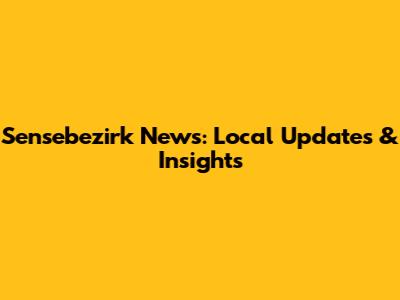 Sensebezirk News: Local Updates & Insights