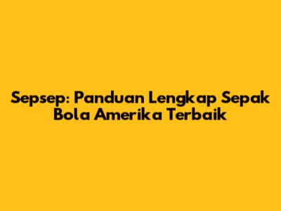 Sepsep: Panduan Lengkap Sepak Bola Amerika Terbaik