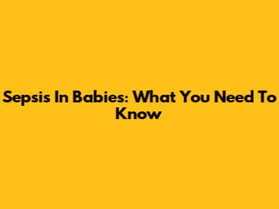 Sepsis In Babies: What You Need To Know