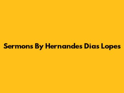 Sermons By Hernandes Dias Lopes
