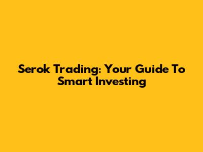 Serok Trading: Your Guide To Smart Investing