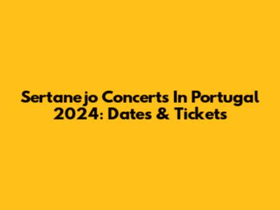Sertanejo Concerts In Portugal 2024: Dates & Tickets