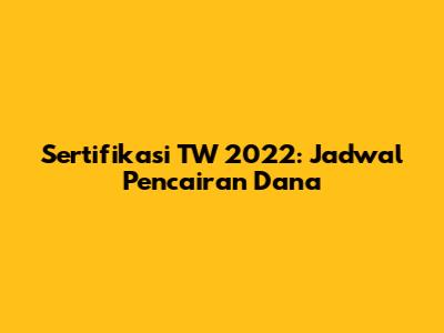Sertifikasi TW 2022: Jadwal Pencairan Dana
